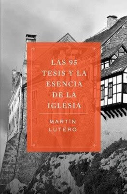 LAS 95 TESIS Y LA ESCENCIA DE LA IGLESIA